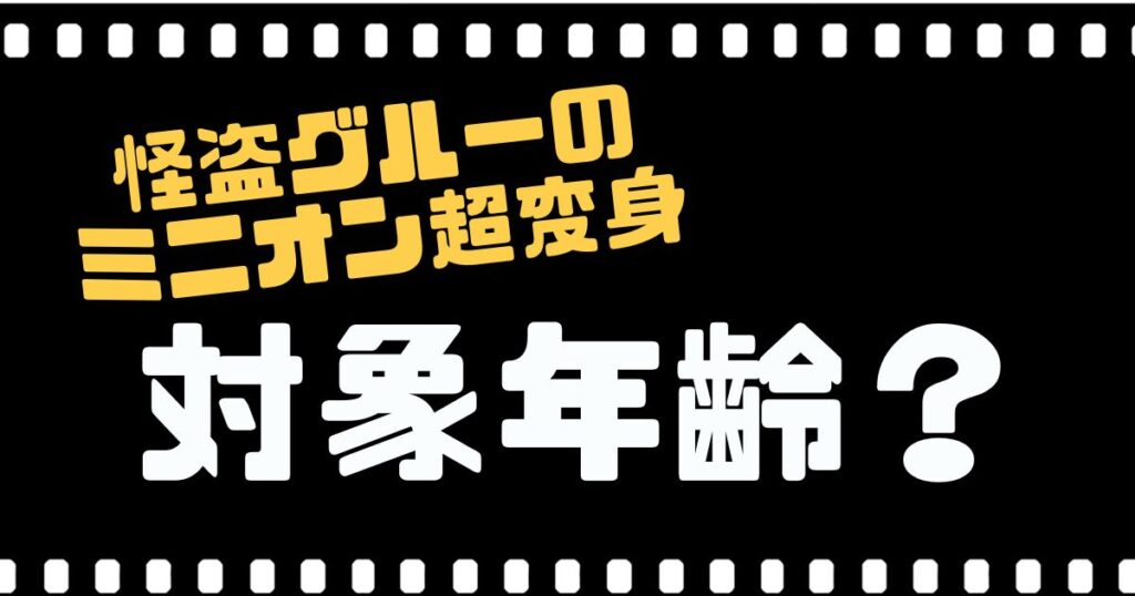 『怪盗グルーのミニオン超変身』対象年齢？