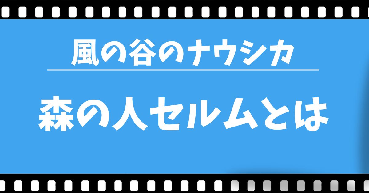 『天空の城ラピュタ』森の人・セルムとは