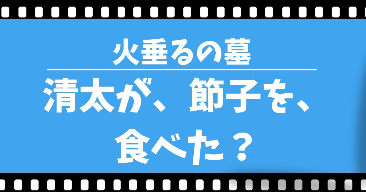 火垂るの墓｜清太が節子を食べた？