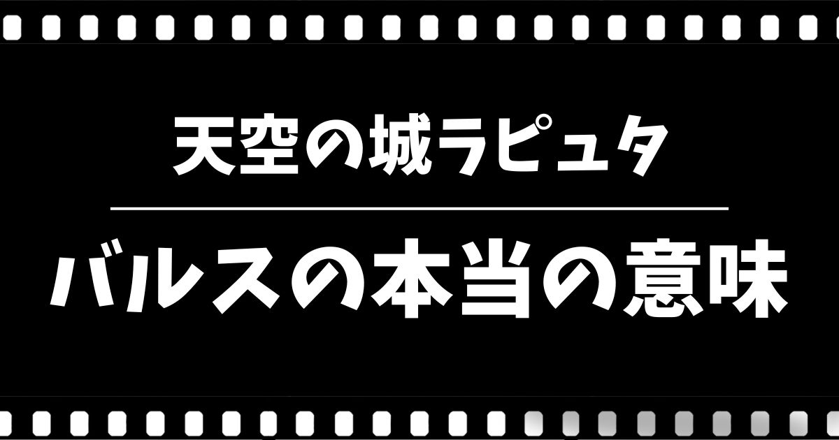 天空の城ラピュタ バルスの本当の意味
